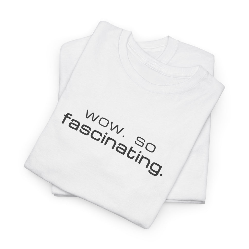 Sarcastic Humor T-Shirt — wow. so fascinating. Minimalist Text Tee