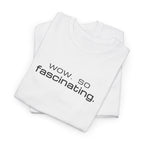 Sarcastic Humor T-Shirt — wow. so fascinating. Minimalist Text Tee