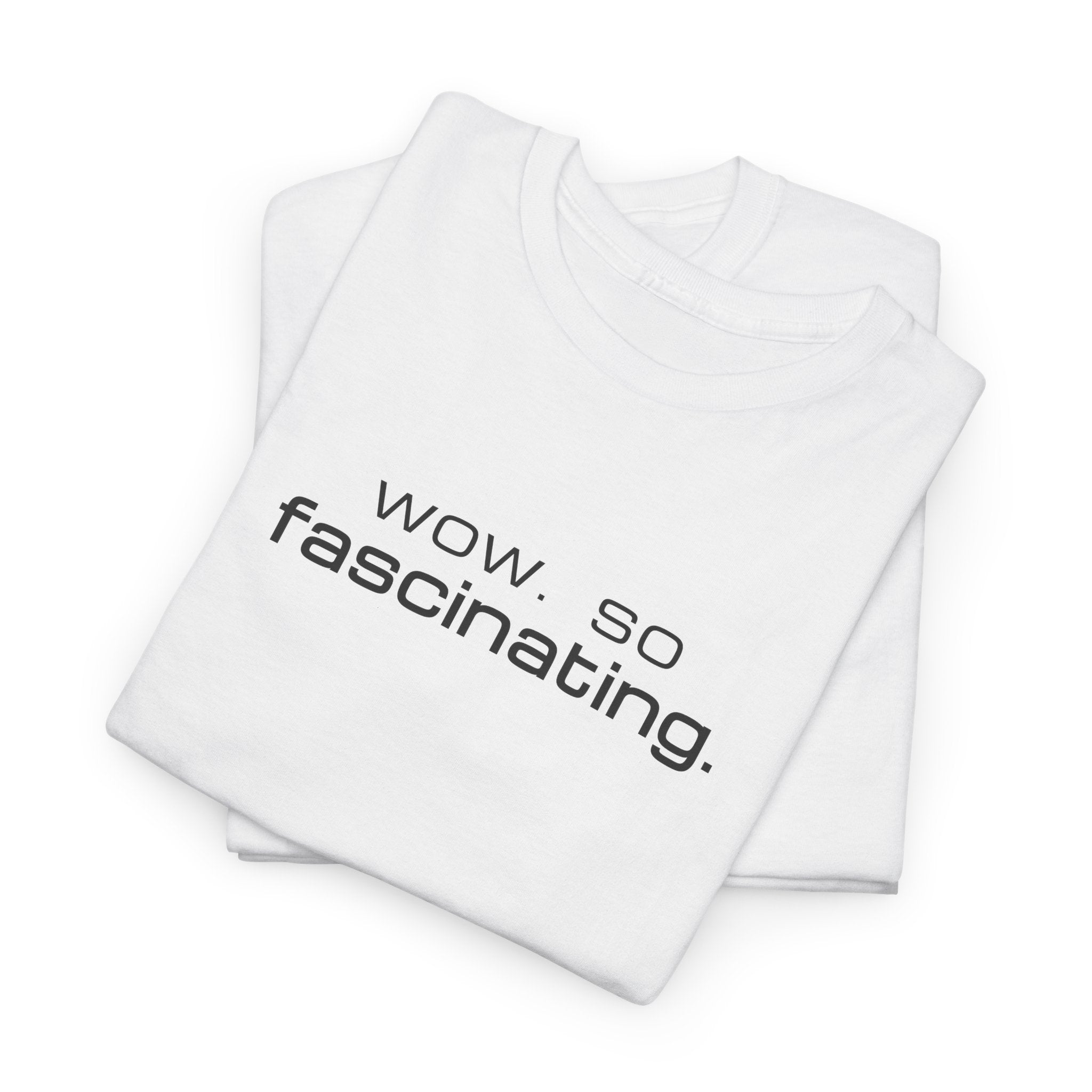 Sarcastic Humor T-Shirt — wow. so fascinating. Minimalist Text Tee