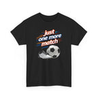 Soccer Tee — "Just One More Match" Graphic Shirt For Sports Fans