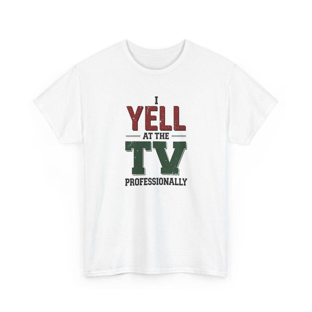 White t-shirt with text 'I YELL AT THE TV PROFESSIONALLY' on a white background