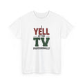 White t-shirt with text 'I YELL AT THE TV PROFESSIONALLY' on a white background