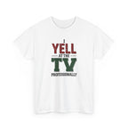 White t-shirt with text 'I YELL AT THE TV PROFESSIONALLY' on a white background