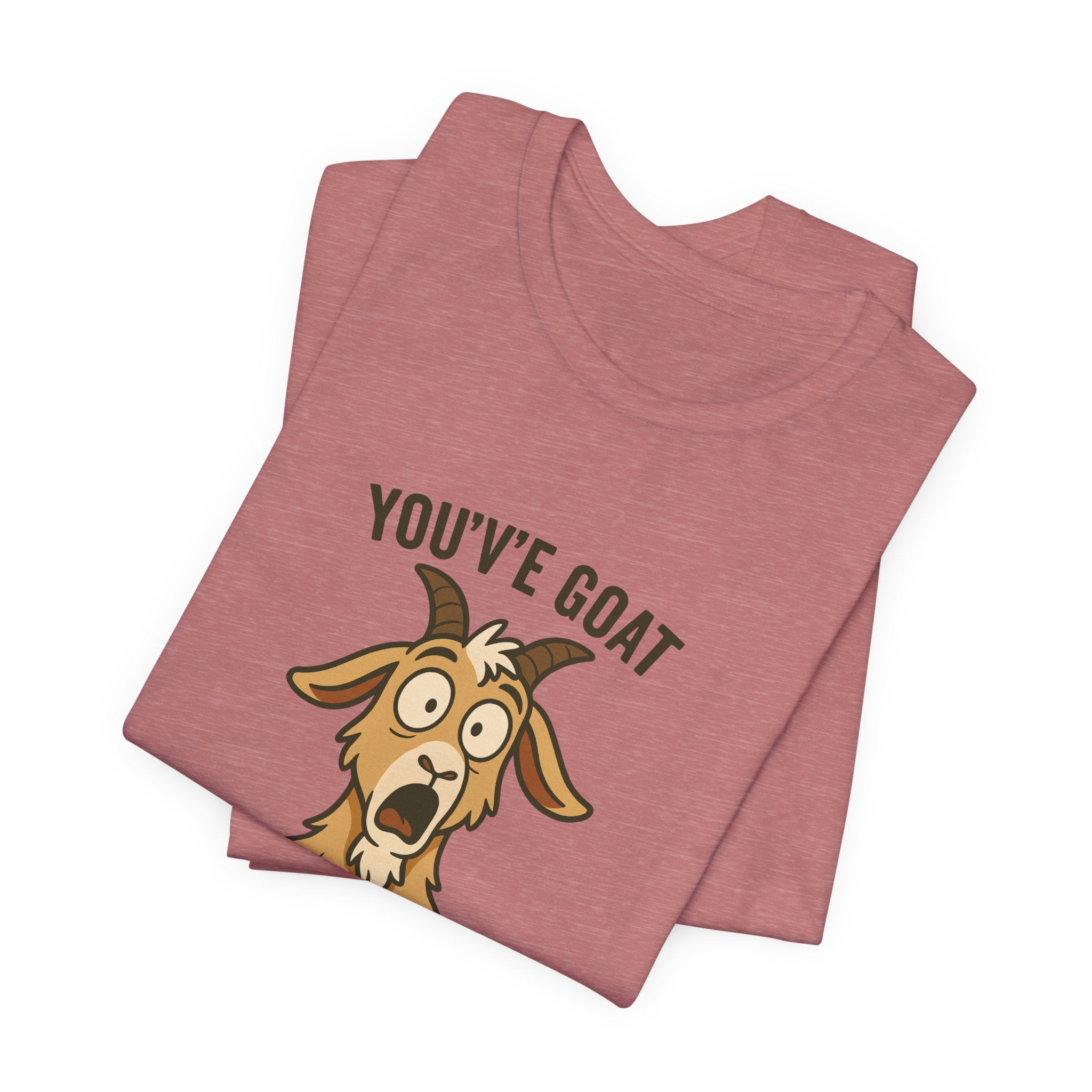 You've Goat To Be Kidding Me! Funny Goat T-Shirt