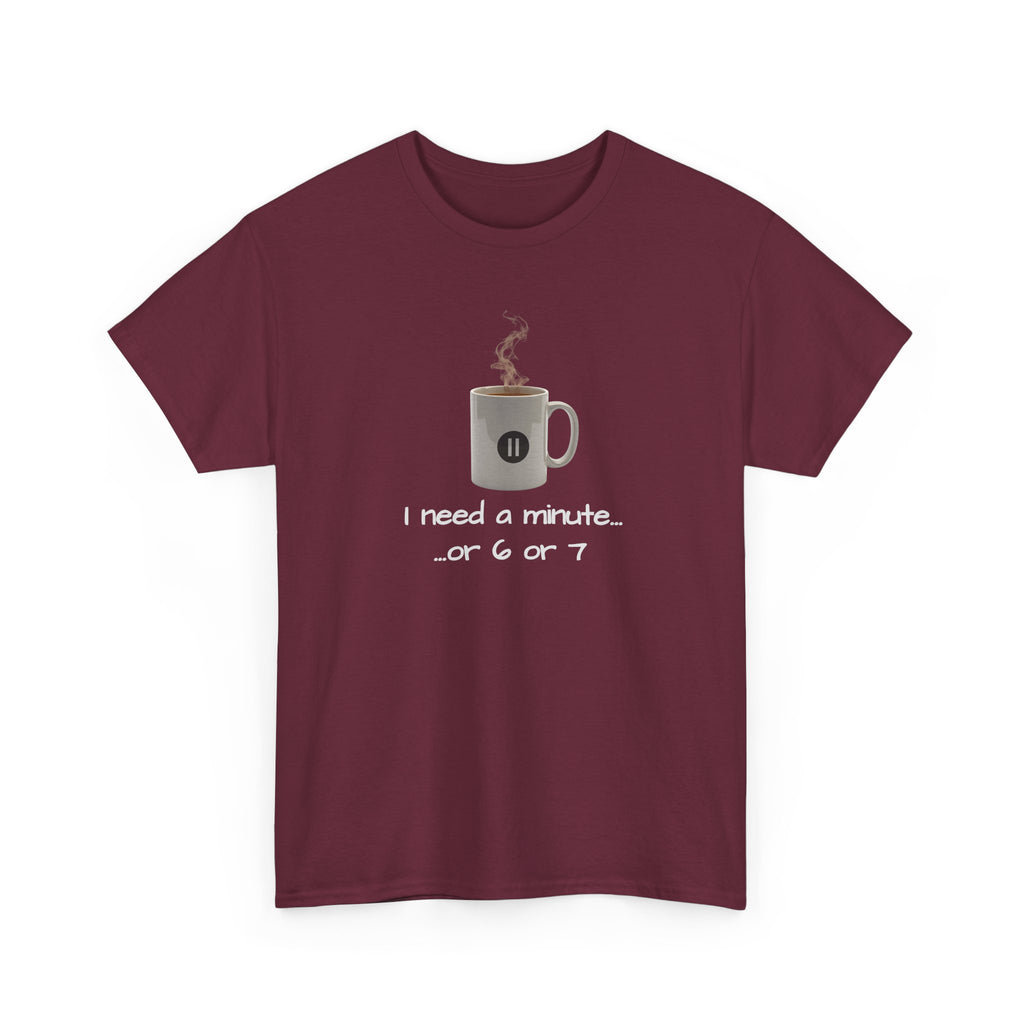 Coffee Mug Tee — "I need a minute... or 6 or 7" Funny Coffee T‑Shirt for Morning People