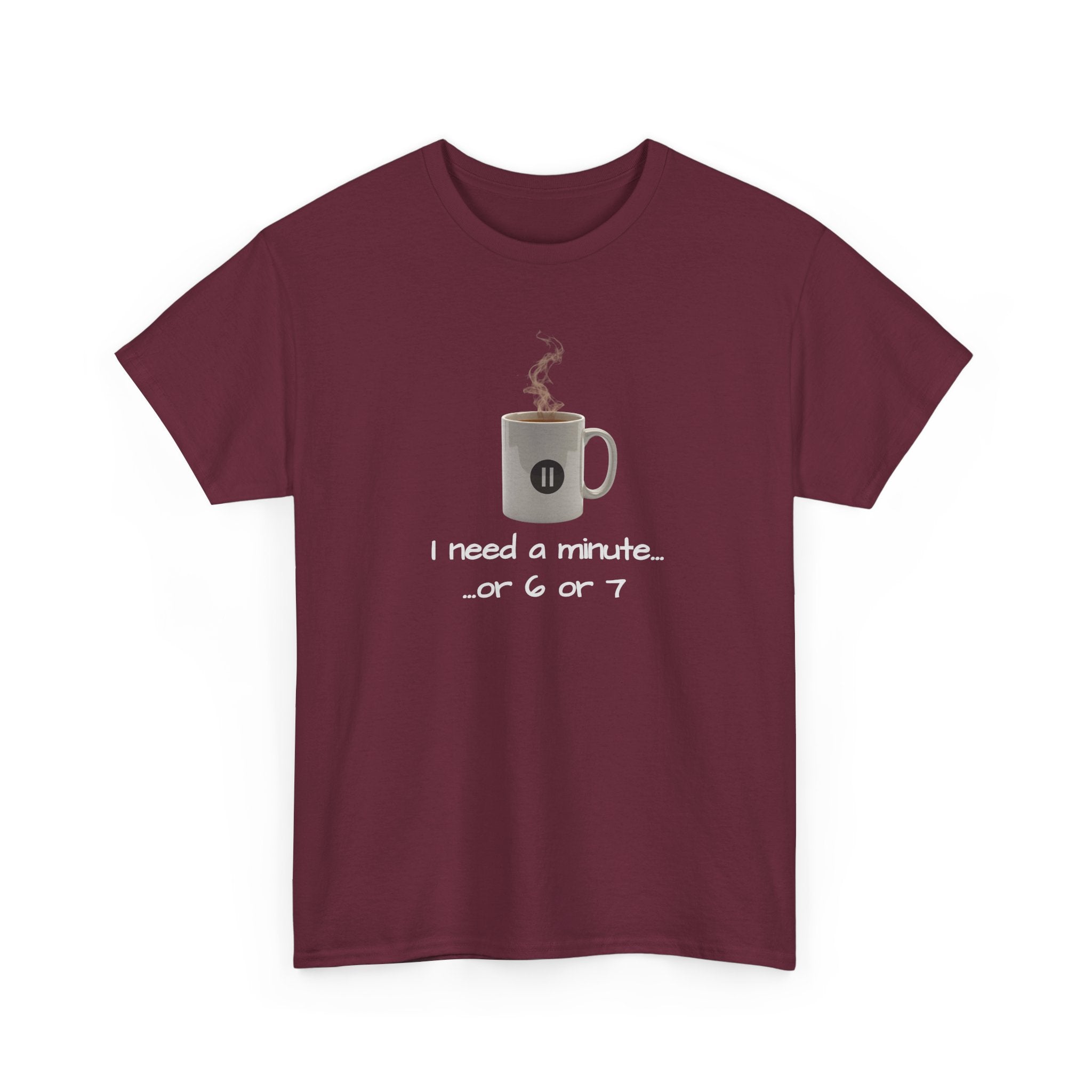 Coffee Mug Tee — "I need a minute... or 6 or 7" Funny Coffee T‑Shirt for Morning People