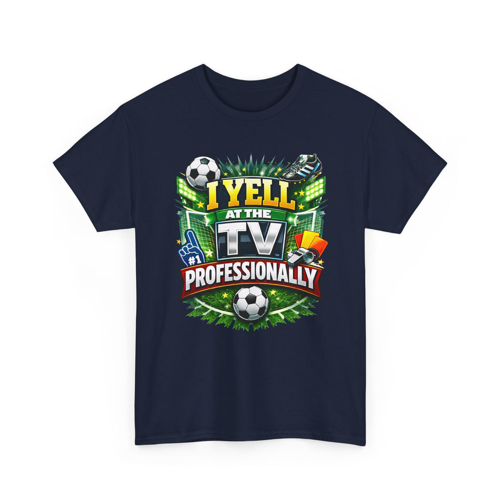 I Yell at the TV Professionally Funny Soccer Fan T-Shirt