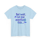 Overthinker T-Shirt — "But wait, let me overthink this..." Funny Anxiety Tee
