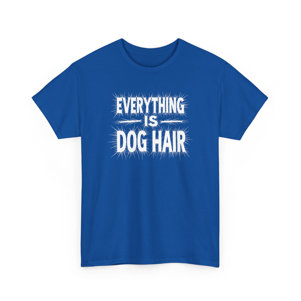 Everything Is Dog Hair T-Shirt — Funny Dog Lover Tee