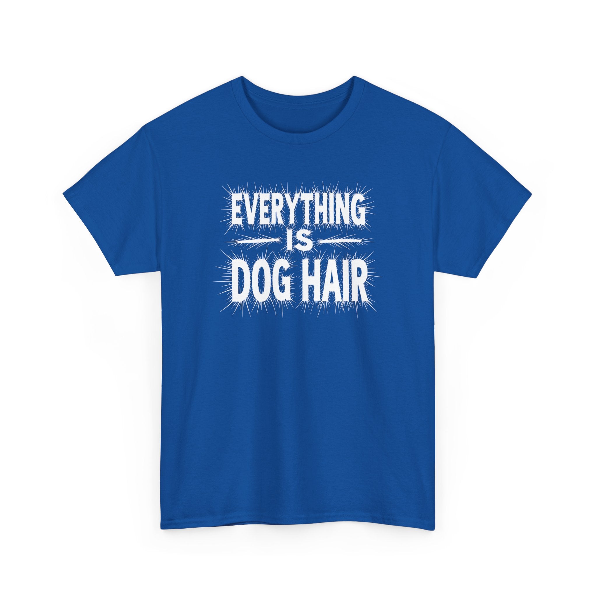 Everything Is Dog Hair T-Shirt — Funny Dog Lover Tee