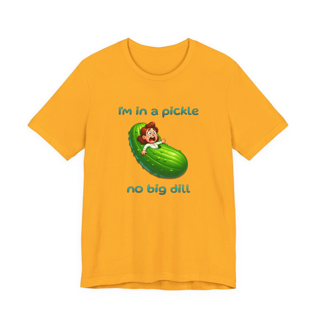T-Shirt — “I’m in a Pickle, No Big Dill” Funny Pickle Graphic Tee