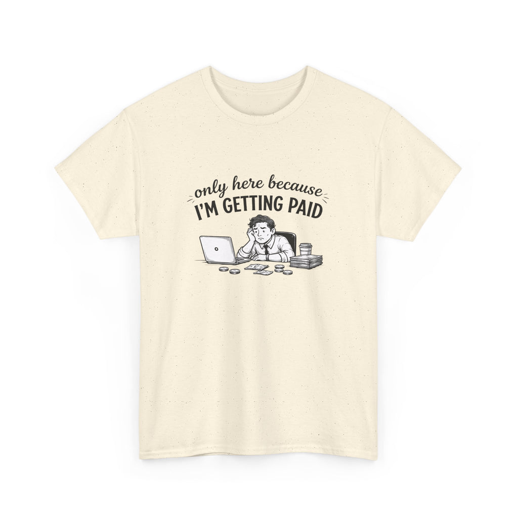 Funny "Only Here Because I’m Getting Paid" Work T-Shirt