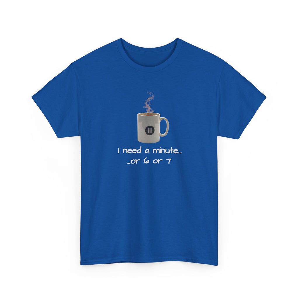 Coffee Mug Tee — "I need a minute... or 6 or 7" Funny Coffee T‑Shirt for Morning People