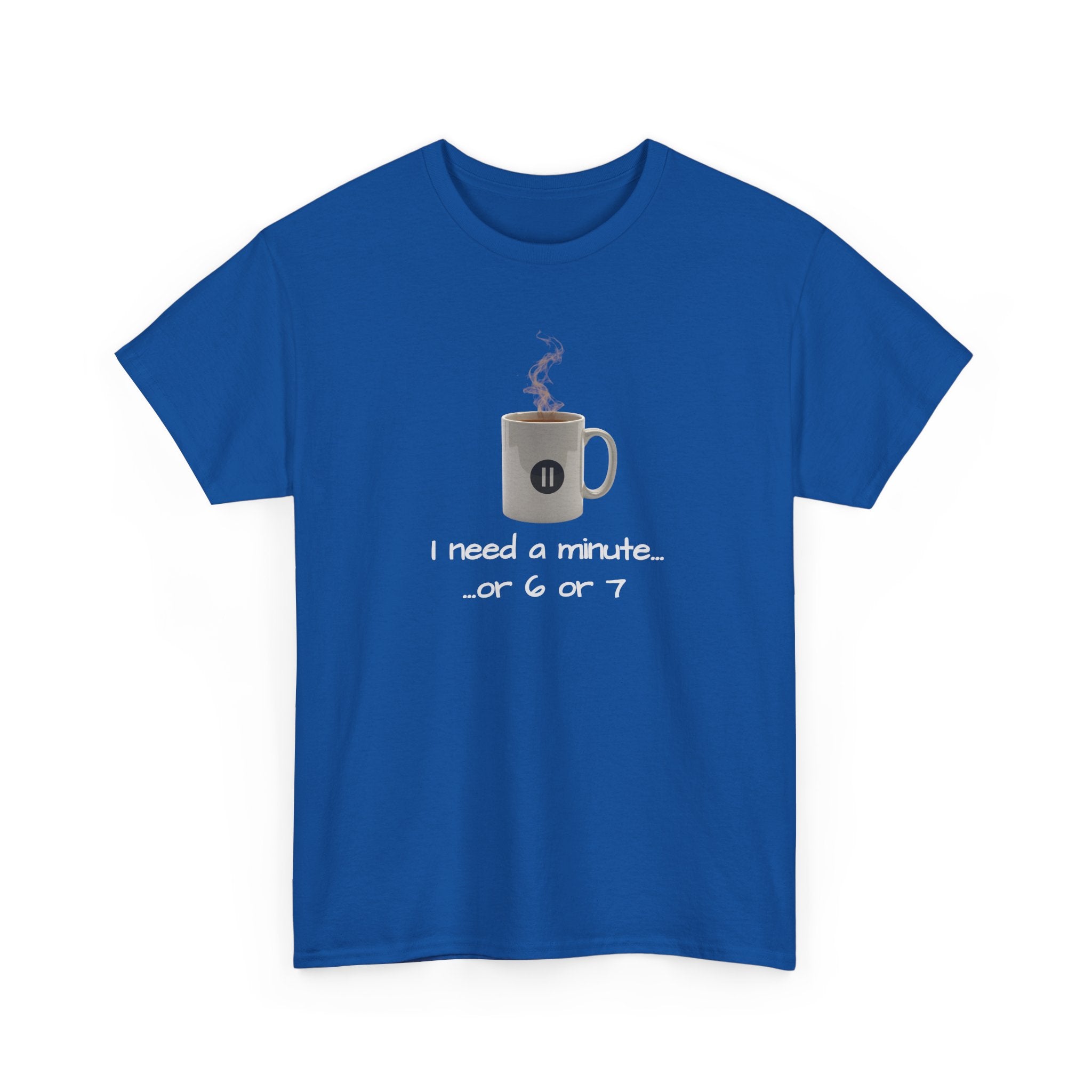 Coffee Mug Tee — "I need a minute... or 6 or 7" Funny Coffee T‑Shirt for Morning People