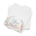 You Matter Floral Tee — Inspirational Positive Message T-Shirt