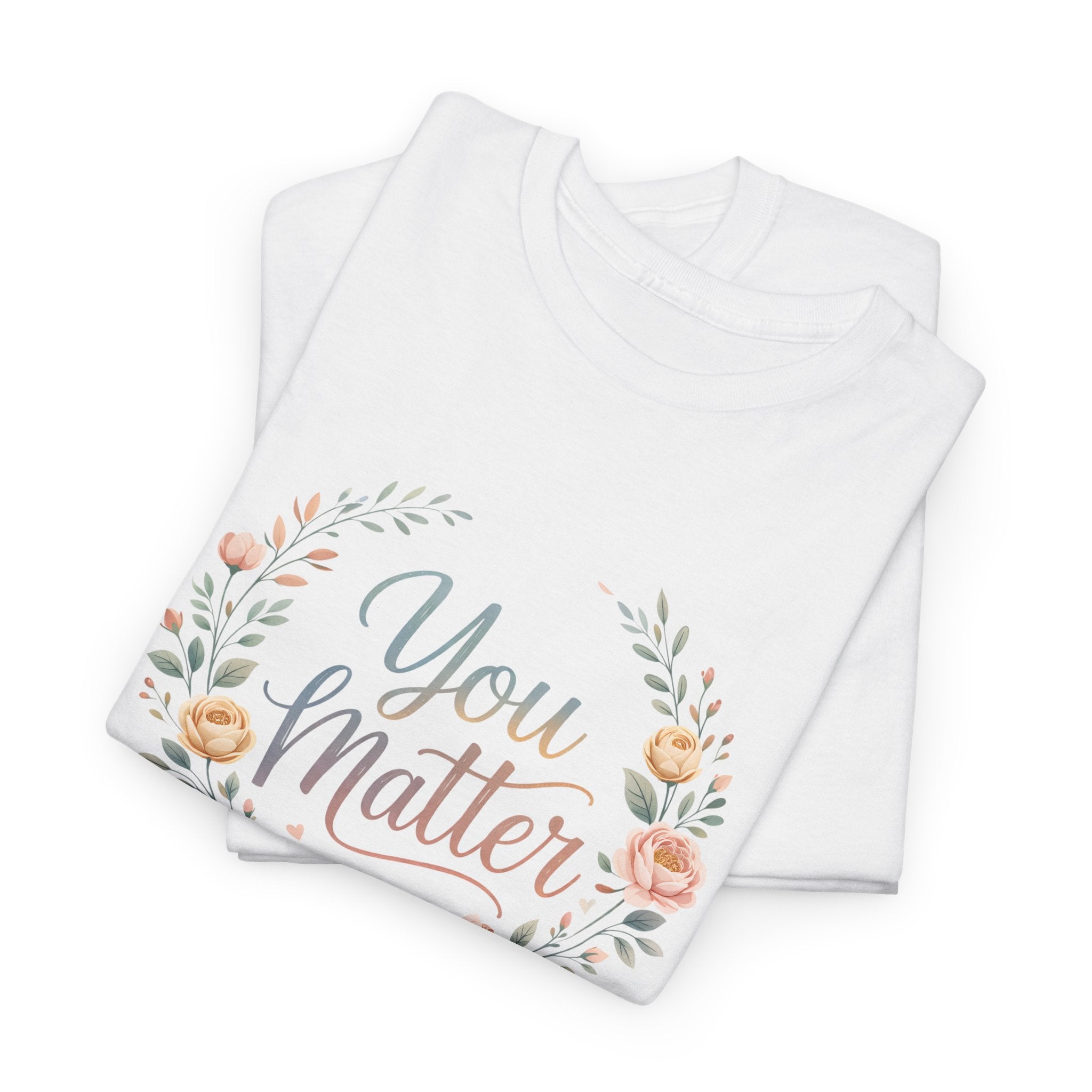 You Matter Floral Tee — Inspirational Positive Message T-Shirt