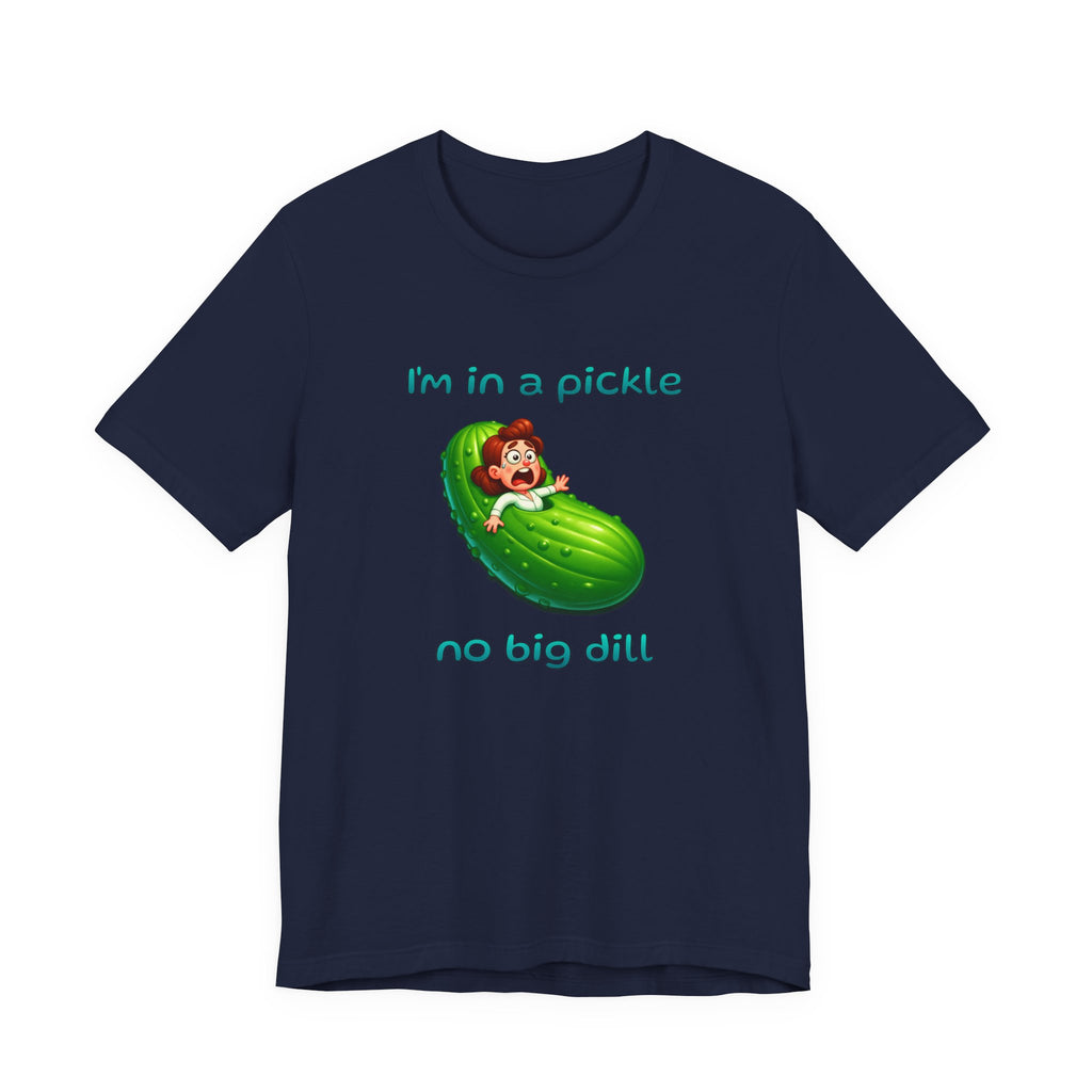 T-Shirt — “I’m in a Pickle, No Big Dill” Funny Pickle Graphic Tee
