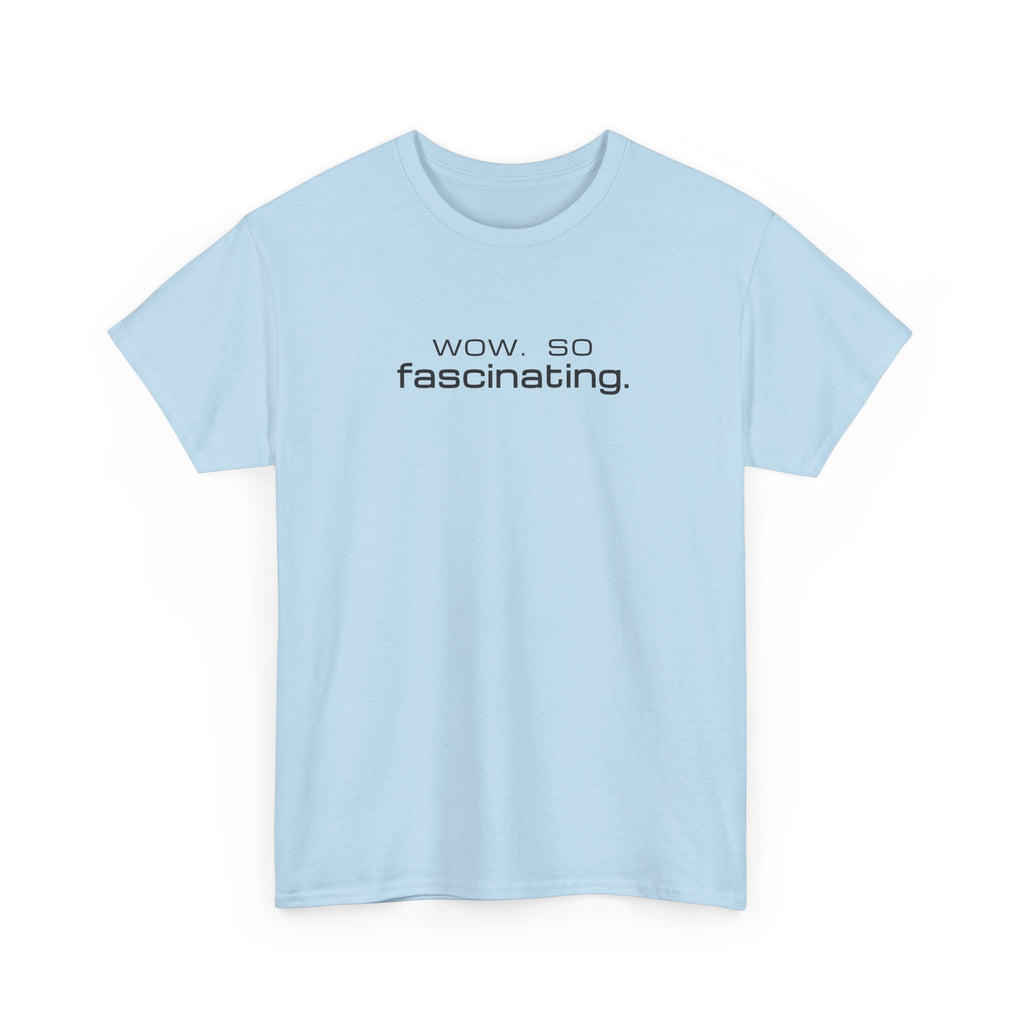Sarcastic Humor T-Shirt — wow. so fascinating. Minimalist Text Tee
