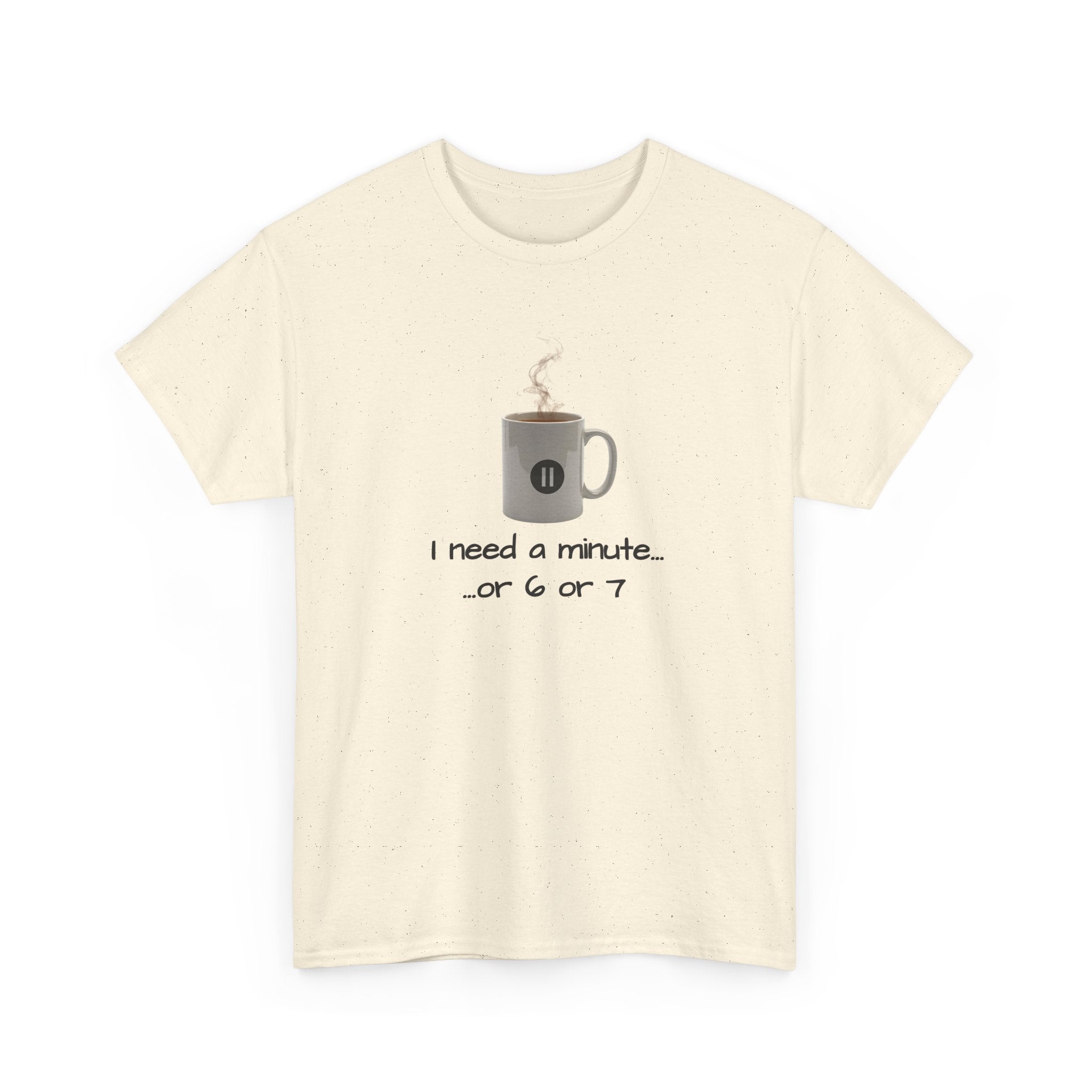 Coffee Mug Tee — "I need a minute... or 6 or 7" Funny Coffee T‑Shirt for Morning People