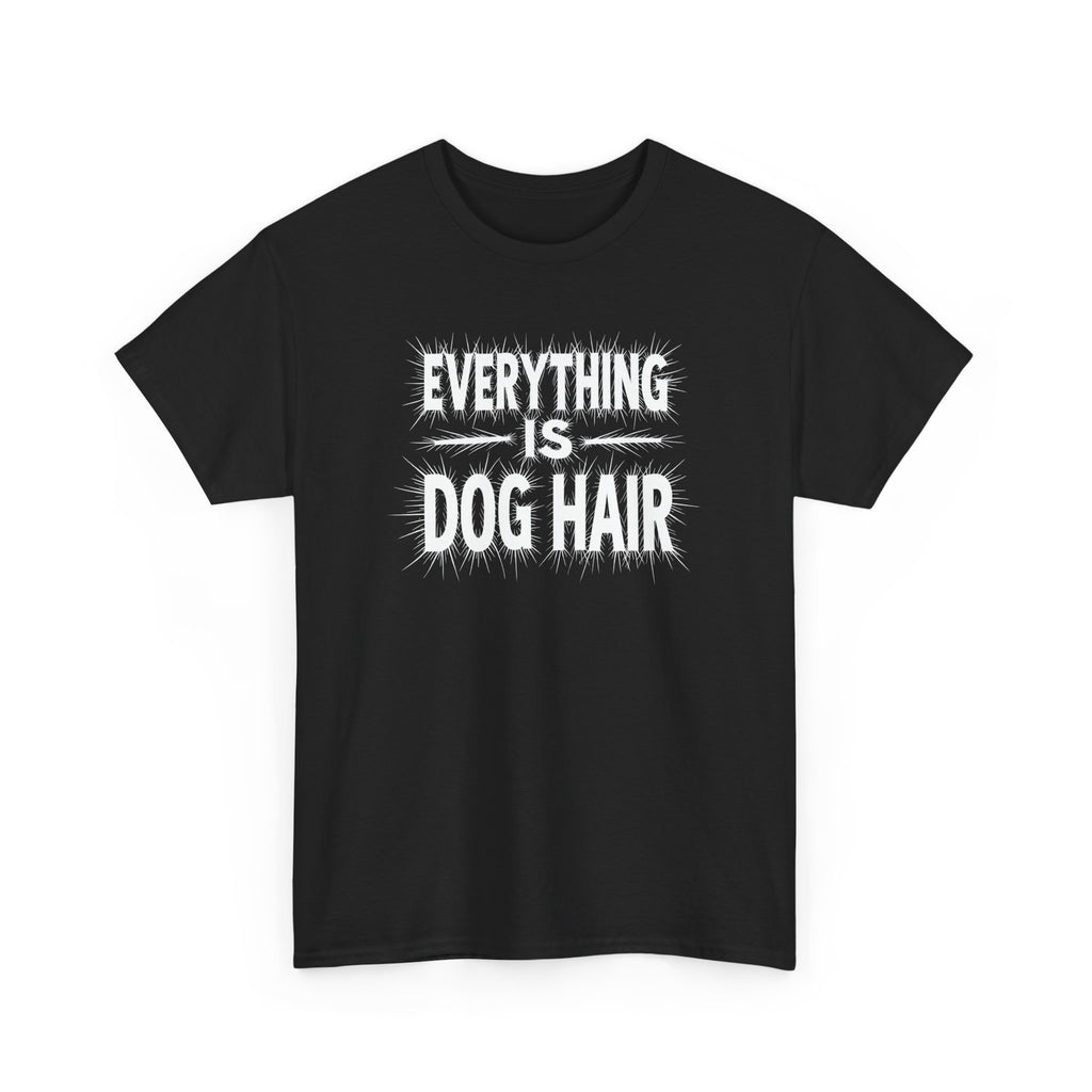 Everything Is Dog Hair T-Shirt — Funny Dog Lover Tee