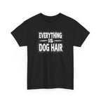 Everything Is Dog Hair T-Shirt — Funny Dog Lover Tee