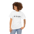 Be The Good T-Shirt — Minimalist Positive Message Tee